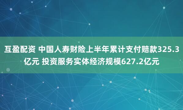 互盈配资 中国人寿财险上半年累计支付赔款325.3亿元 投资服务实体经济规模627.2亿元